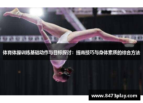 体育体操训练基础动作与目标探讨：提高技巧与身体素质的综合方法